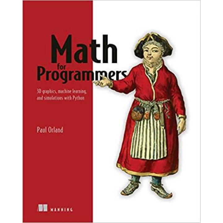 Math for Programmers: 3D graphics, machine learning, and simulations with Python. Paul Orland