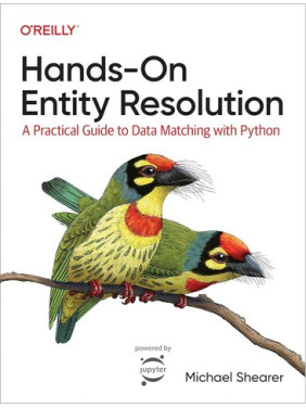 Hands-On Entity Resolution: A Practical Guide to Data Matching With Python 1st Edition. Michael Shearer