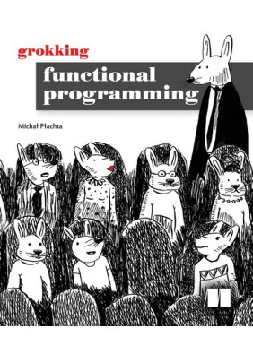 Grokking Functional Programming. Michal Plachta