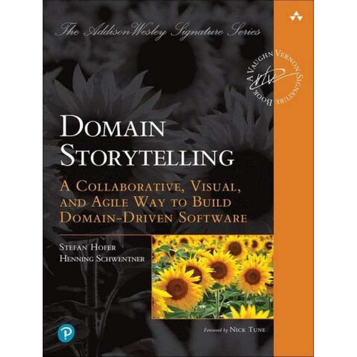 Domain Storytelling: A Collaborative, Visual, and Agile Way to Build Domain-Driven Software. Stefan Hofer