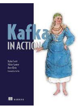 Kafka in Action, Dylan Scott, Viktor Gamov, Dave Klein