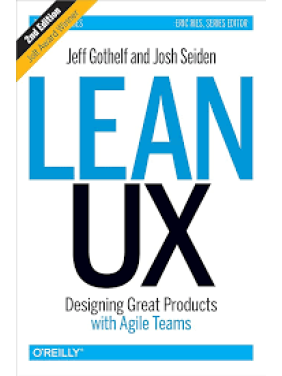 Lean UX: Designing Great Products with Agile Teams. Jeff Gothelf