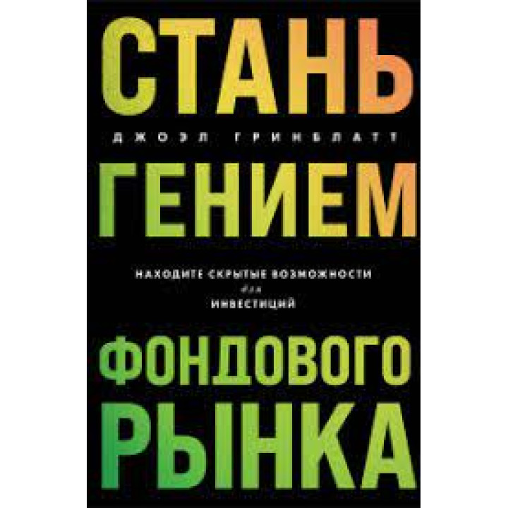 Стань генієм фондового ринку. Знаходьте приховані можливості для інвестицій. Джоел Грінблатт