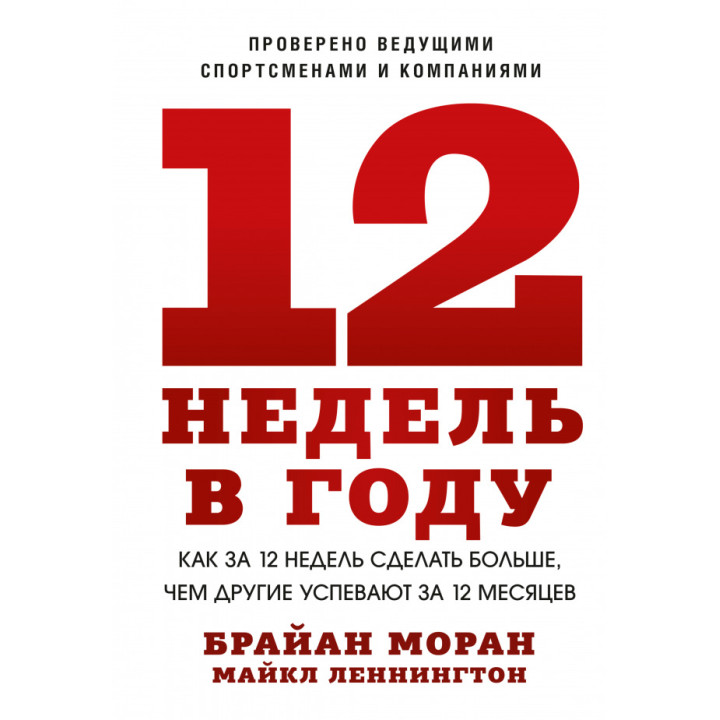 12 тижнів у році. Як за 12 тижнів зробити більше, ніж інші встигають за 12 місяців. Брайан Моран, Майкл Леннінгтон