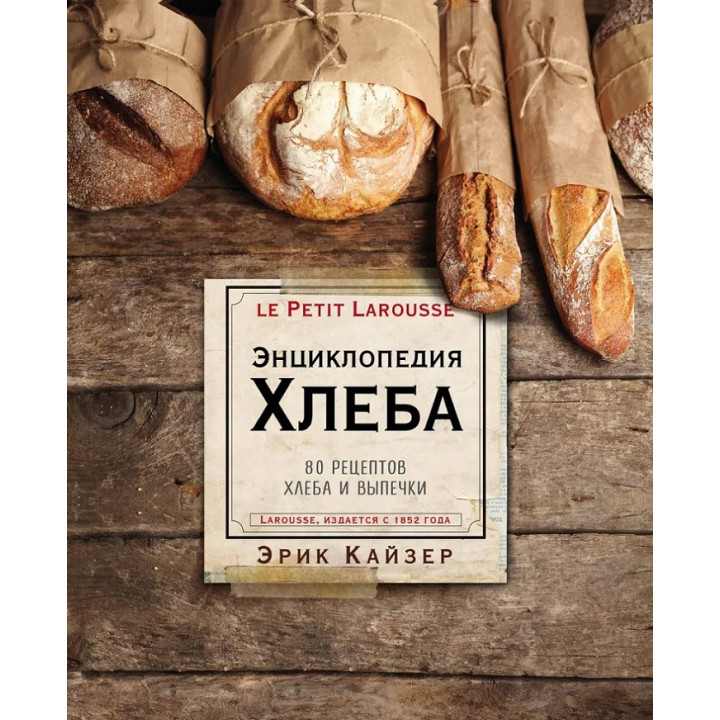 Ларусс. Енциклопедія хліба. 80 рецептів хліба та випічки. Кайзер Ерік