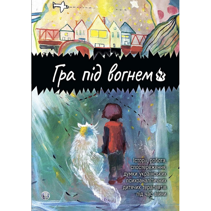 Гра під вогнем. Історії, робота, спостереження, думки українських психоаналітичних дитячих терапевтів під час війни