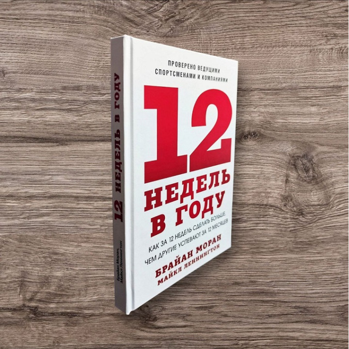 12 тижнів у році. Як за 12 тижнів зробити більше, ніж інші встигають за 12 місяців. Брайан Моран, Майкл Леннінгтон