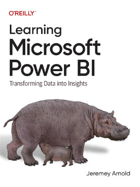 Learning Microsoft Power Bi: Transforming Data Into Insights. Jeremey Arnold