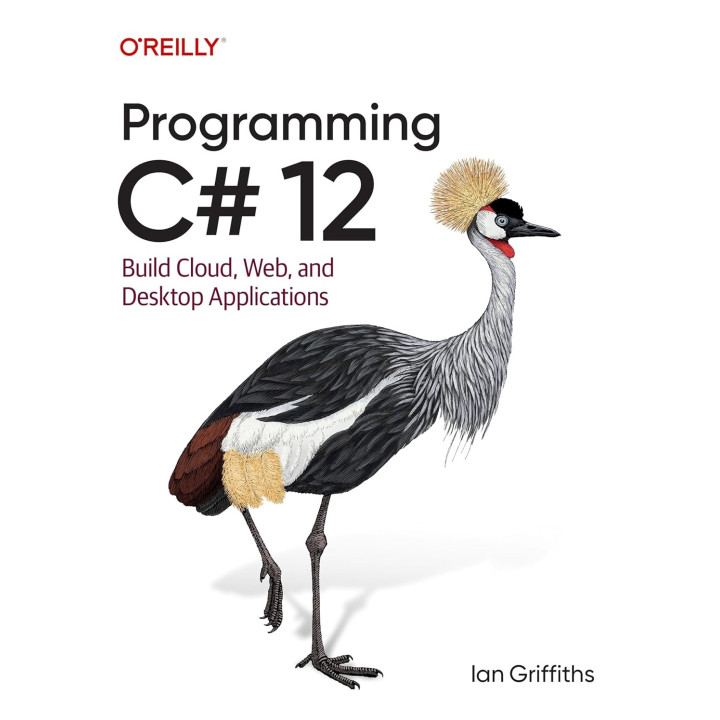 Programming C# 12: Build Cloud, Web, and Desktop Applications. Ian Griffiths