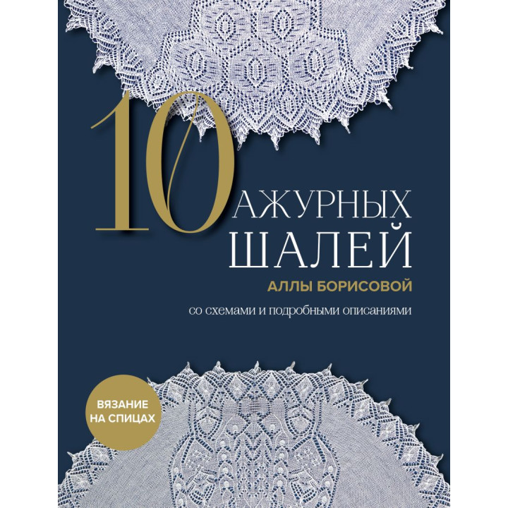 10 ажурных шалей Аллы Борисовой. Со схемами и подробными описаниями. Алла Борисова