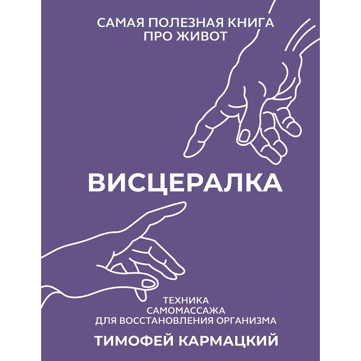 Висцералка. Техника самомассажа для восстановления организма. Самая полезная книга про живот. Кармацкий Тимофей