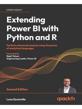 Extending Power BI with Python and R: Perform advanced analysis using the power of analytical languages. 2-nd Edition. Luca Zavarella