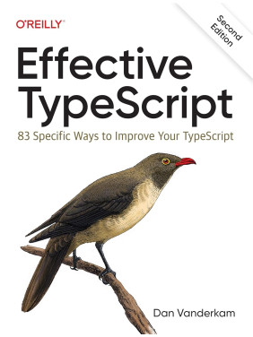 Effective Typescript: 83 Specific Ways to Improve Your Typescript. Dan VanderKam