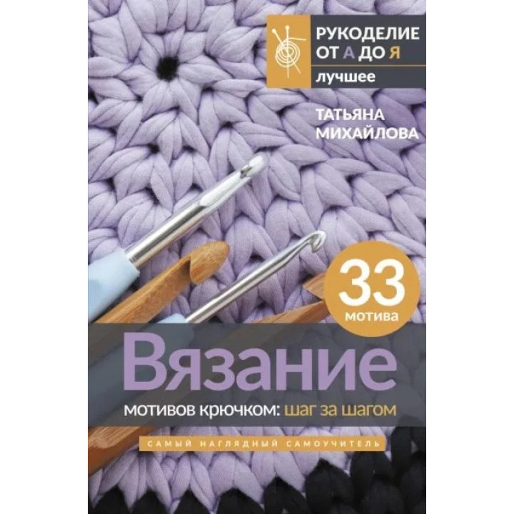 В'язання мотивів гачком: крок за кроком. Найбільш наочний самовчитель. Михайлова Тетяна