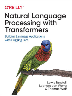 Natural Language Processing with Transformers. Lewis Tunstall, Leandro von Werra, Thomas Wolf