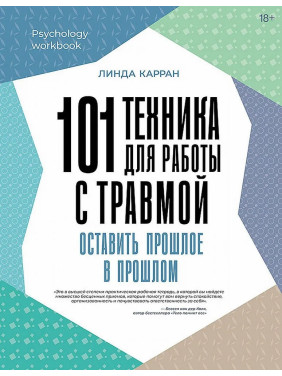 101 техника для работы с травмой. Оставить прошлое в прошлом. Линда Карран