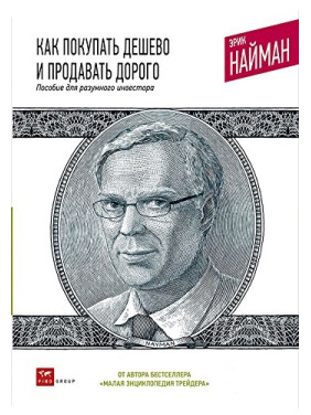 Как покупать дешево и продавать дорого. Пособие для разумного инвестора. Эрик Найман