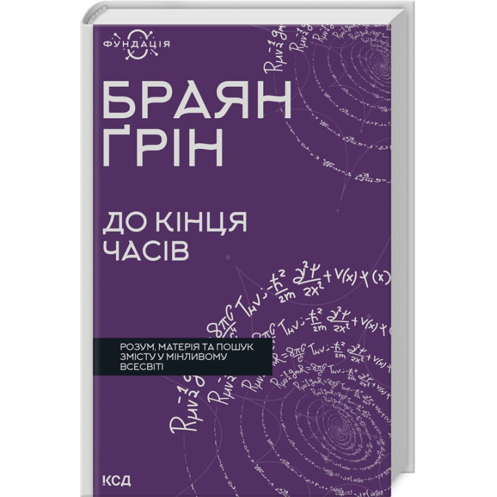 До кінця часів. Розум, матерія та пошук змісту у мінливому Всесвіті. Браян Ґрін