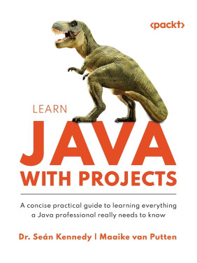 Learn Java with Projects: A concise practical guide to learning everything a Java professional really needs to know. Dr. Seán Kennedy, Maaike van Putten