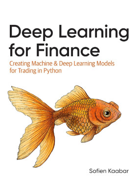 Deep Learning for Finance: Creating Machine and Deep Learning Models for Trading in Python. Sofien Kaabar