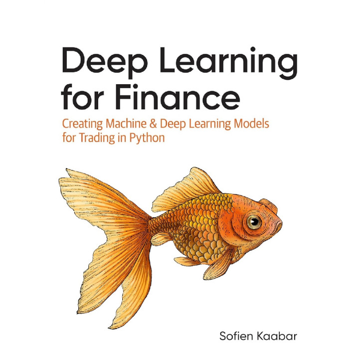 Deep Learning for Finance: Creating Machine and Deep Learning Models for Trading in Python. Sofien Kaabar