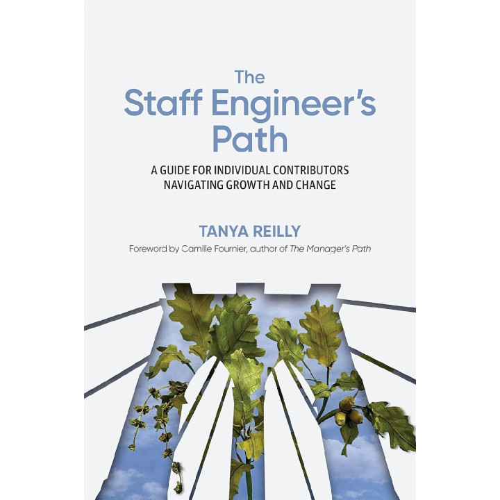 The Staff Engineer's Path: A Guide for Individual Contributors Navigating Growth and Change. Tanya Reilly