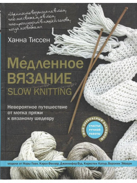 Медленное вязание - SLOW KNITTING. Невероятное путешествие от мотка пряжи к вязаному шедевру. Тиссен Ханна