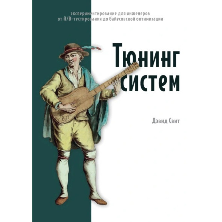 Тюнинг систем. Экспериментирование для инженеров от A/B-тестирования до байесовской оптимизации. Дэвид Свит