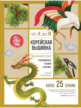 Корейська вишивка від А до Я. Базовий курс. Традиційні техніки та мотиви. Понад 25 технік. Зайцева Анна