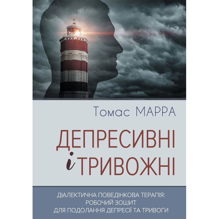 Депресивні і тривожні. Діалектична поведінкова терапія: робочий зошит для подолання депресії та тривоги. Томас Марра