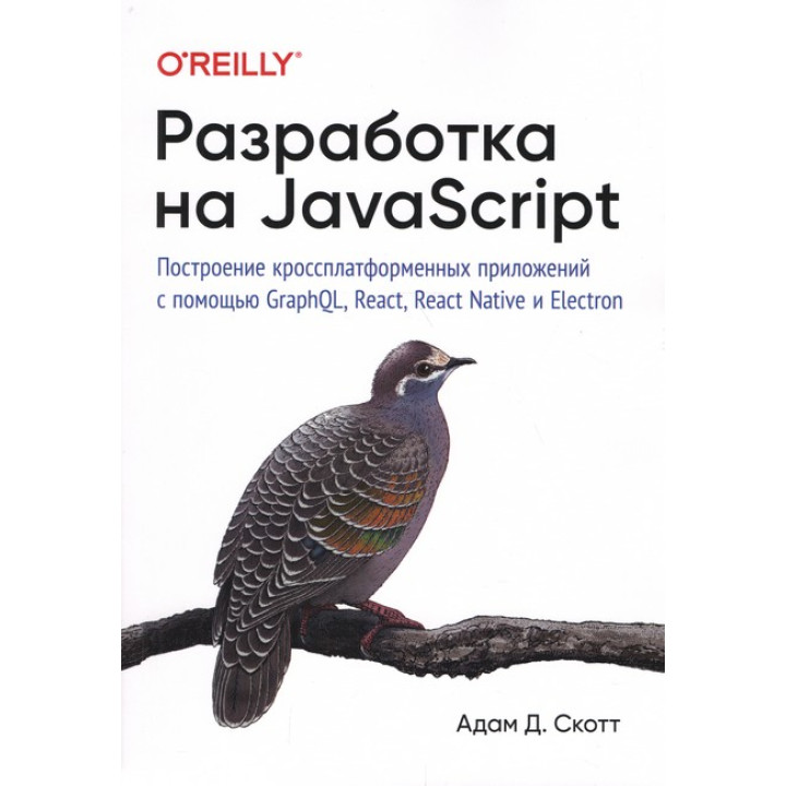 Розробка на JavaScript. Побудова кросплатформених додатків за допомогою GraphQL, React, React Native і Electron