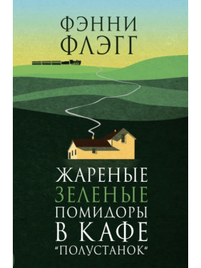 Жареные зеленые помидоры в кафе «Полустанок». Фэнни Флэгг