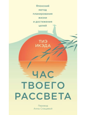 Година твого світанку. Японський метод планування життя і досягнення цілей. Тіе Ікеда