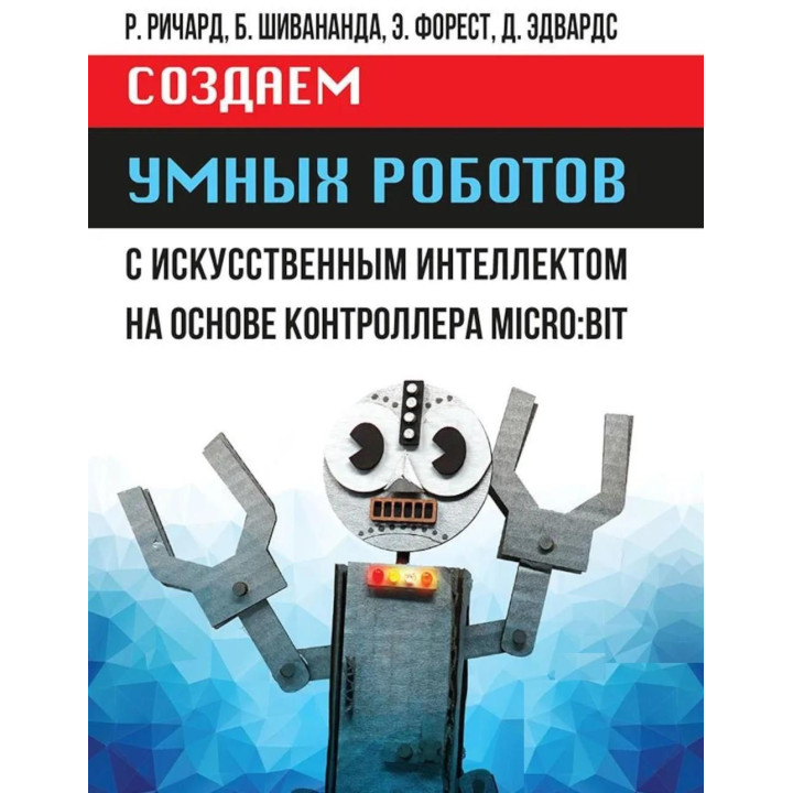 Створюємо розумних роботів. Річард Р., Шивананда Б., Форест Е., Едвардс Д.