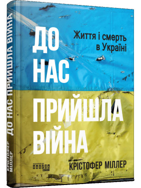 До нас прийшла війна. Життя і смерть в Україні. Крістофер Міллер