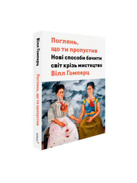 Поглянь, що ти пропустив: Нові способи бачити світ крізь мистецтво. Вілл Ґомперц