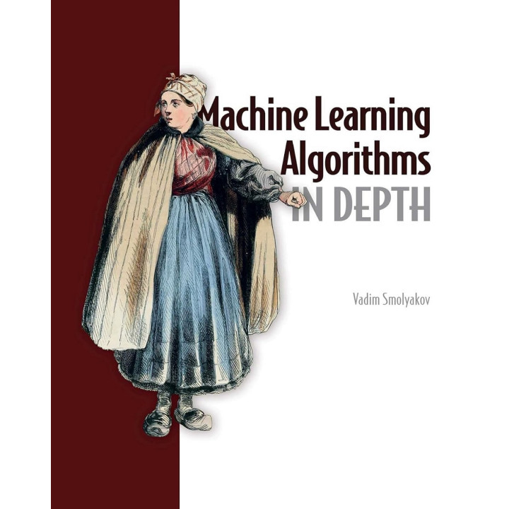 Machine Learning Algorithms in Depth. Vadim Smolyakov