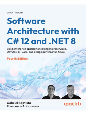 Software Architecture with C# 12 and .NET 8. 4th Edition. Gabriel Baptista, Francesco Abbruzzese