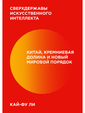 Сверхдержавы искусственного интеллекта. Китай, Кремниевая долина и новый мировой порядок-Кай-Фу Ли