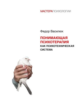 Розуміюча психотерапія як психотехнічна система. Федір Василюк