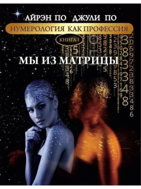 Нумерологія як професія. Ми з матриці. Книга 1. Айрен По, Джулі По