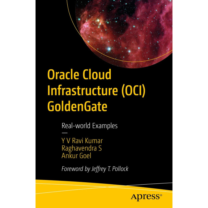 Oracle Cloud Infrastructure (OCI) GoldenGate. Y.V. Ravi Kumar, Raghavendra S., Ankur Goel