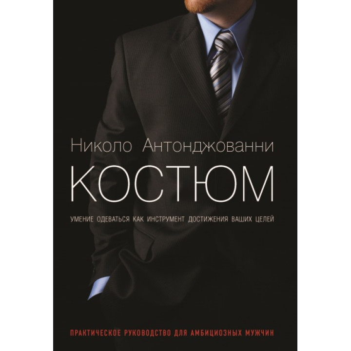 Костюм. Умение одеваться как инструмент достижения ваших целей. Николо Антонджованни