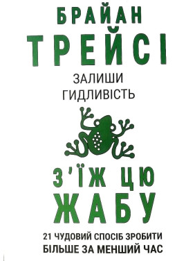 З'їж цю жабу. 21 чудовий спосіб зробити більше за менший час. Брайан Трейси