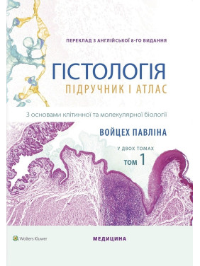 Гістологія: підручник і атлас. З основами клітинної та молекулярної біології: 8-е видання: у 2 томах. Том 1. Войцех Павліна, Майкл Г. Росс