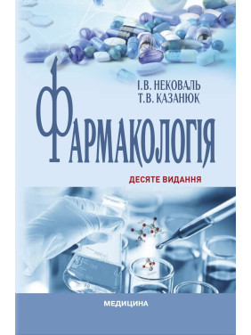 Фармакологія: підручник. І.В. Нековаль, Т.В. Казанюк. 10-е видання