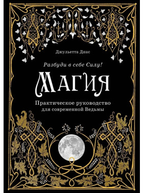 Магія: практичний посібник для сучасної відьми. Розбуди в собі силу! Діас Джульєтта