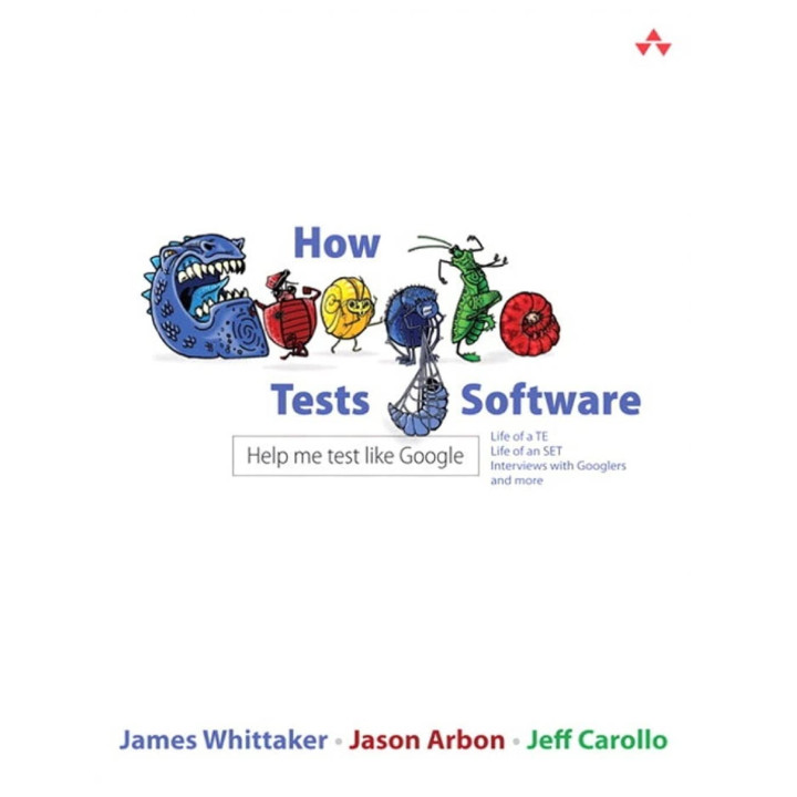 How Google Tests Software. Jason Arbon, James A. Whittaker, Jeff Carollo