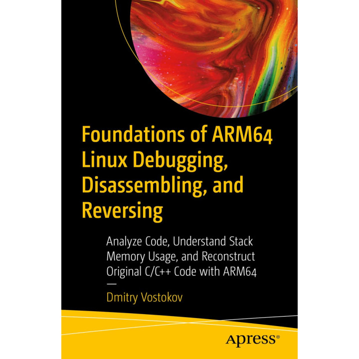 Foundations of ARM64 Linux Debugging, Disassembling, and Reversing