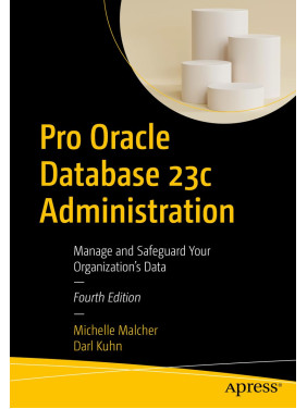 Pro Oracle Database 23c Administration: Manage and Safeguard Your Organization’s Data. 4th Edition